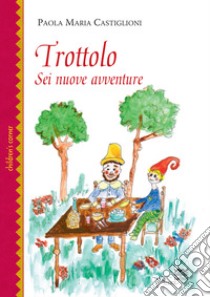 Trottolo. Sei nuove avventure libro di Castiglioni Paola