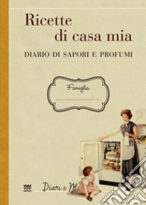 Ricette di casa mia. Diario di sapori e profumi libro di Gamannossi A. (cur.)