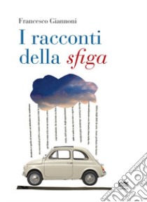 I racconti della sfiga libro di Giannoni Francesco