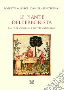 Le piante dell'erborista. Rimedi tradizionali e ricette vegetariane libro di Malesci Roberto; Bencivenni Daniela