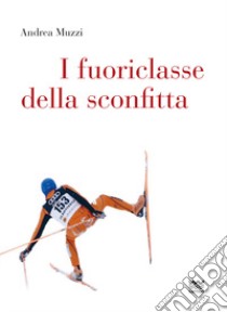 I fuoriclasse della sconfitta libro di Muzzi Andrea