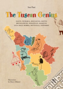 The tuscan genius.Dante, Petrarca, Boccaccio, Giotto, Brunelleschi, Donatello, Masaccio, Luca Della Robbia, Botticelli, Leonardo libro di Passi Sara