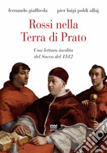 Rossi nella terra di Prato. Una lettura inedita del sacco del 1512 libro di Giaffreda Fernando; Poldi Allaj Pier Luigi