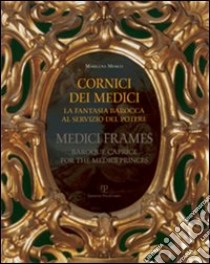 Cornici dei Medici. La fantasia barocca al servizio del potere-Medici frames. Baroque Caprice for the Medici Princes libro di Mosco Marilena