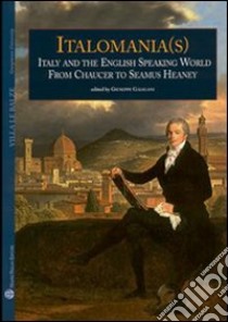 Italomania (s). Italy and the english speaking world from Chaucer to Seamus Heaney libro di Galigani G. (cur.)