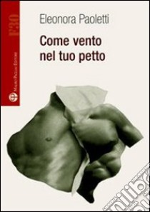 Come vento nel tuo petto libro di Paoletti Eleonora