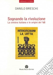 Sognando la rivoluzione. La Sinistra italiana e le origini del '68 libro di Breschi Danilo