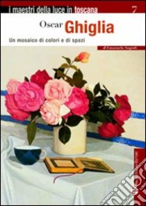 Oscar Ghiglia. Un mosaico di colori e di spazi libro di Angiuli Emanuela