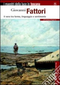 Giovanni Fattori. Il vero tra forma, linguaggio e sentimento libro di Fugazza Stefano