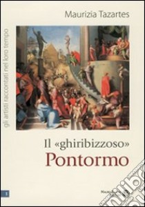 Il «ghiribizzoso» Pontormo libro di Tazartes Maurizia