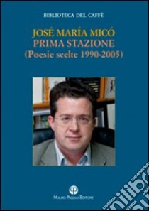 Prima stazione. Poesie scelte 1990-2005 libro di Micól José M.; Luti F. (cur.)