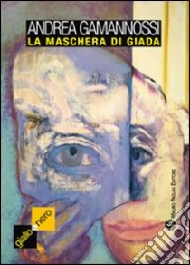 La maschera di giada libro di Gamannossi Andrea