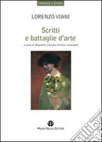 Scritti e battaglie d'arte libro di Viani Lorenzo; Ciccuto M. (cur.); Lorenzetti E. (cur.)