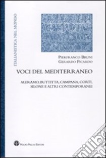 Voci del Mediterraneo. Aleramo, Buttitta, Campana, Corti, Silone e altri contemporanei libro di Bruni Pierfranco; Picardo Gerardo