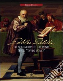 Galileo Galilei. Lo splendore e le pene di un «divin uomo» libro di Pagano Sergio