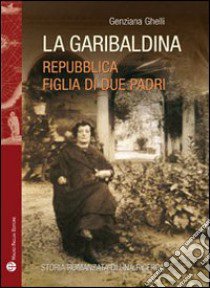 La garibaldina. Repubblica, figlia di due padri libro di Ghelli Genziana