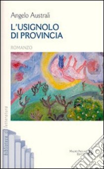 L'usignolo di provincia libro di Australi Angelo