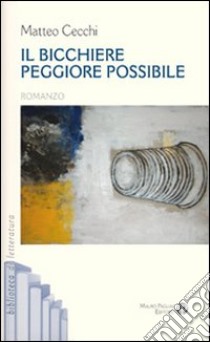 Il bicchiere peggiore possibile libro di Cecchi Matteo