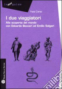 I Due viaggiatori. Alla scoperta del mondo con Odoardo Beccari ed Emilio Salgari libro di Ciampi Paolo