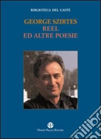 Reel ed altre poesie libro di Szirtes George; Natali G. (cur.)