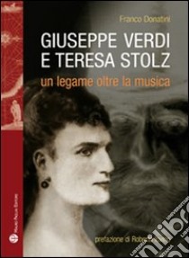 Giuseppe Verdi, Teresa Stolz. Un legame oltre la musica libro di Donatini Franco