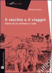 Il vecchio e l'Avana. Diario di un siciliano a Cuba libro di Corsaro Michele