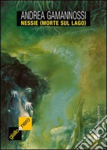 Nessie (Morte sul lago) libro di Gamannossi Andrea