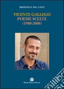 Poesie scelte (1988-2008). Testo spagnolo a fronte libro di Gallego Vicente; Luti F. (cur.)