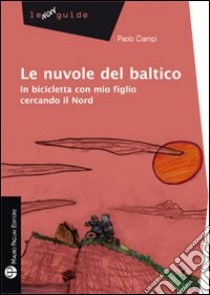 Le nuvole del Baltico. In bicicletta con mio figlio cercando il Nord libro di Ciampi Paolo