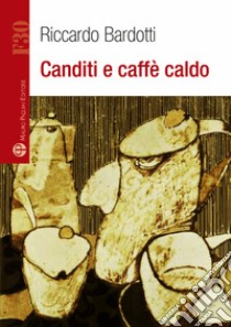 Canditi e caffè caldo libro di Bardotti Riccardo