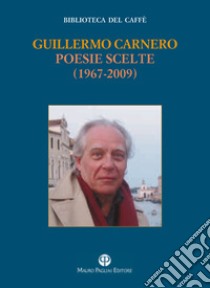 Poesie scelte (1967-2009). Testo spagnolo a fronte libro di Carnero Guillermo; Luti F. (cur.)