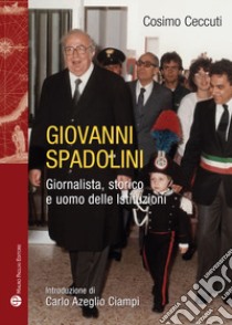 Giovanni Spadolini. Giornalista, storico, uomo delle istituzioni libro di Ceccuti Cosimo