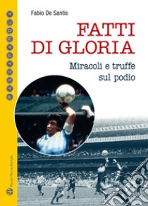 Fatti di gloria. Miracoli e truffe sul podio libro di De Santis Fabio