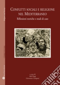 Conflitti sociali e religione nel Mediterraneo. Riflessioni teoriche e studi di caso libro di Campani G. (cur.); Hagi A. (cur.)