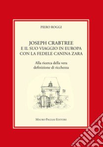 Joseph Crabtree e il suo viaggio in Europa con la fedele canina Zara. Alla ricerca della vera definizione di ricchezza libro di Roggi Piero