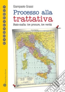 Processo alla trattativa Stato-mafia. Tre procure, tre verità libro di Grassi Giampaolo