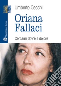 Oriana Fallaci. Cercami dov'è il dolore libro di Cecchi Umberto