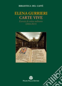 Carte vive. Esercizi di critica militante (2004-2014) libro di Gurrieri Elena