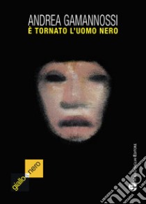 È tornato l'uomo nero (il mostro di Firenze è ancora fra noi) libro di Gamannossi Andrea