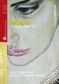 Vergogna. 15 storie under 20 libro di Conti G. (cur.)