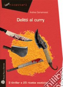 Delitti al curry. 3 thriller e 25 ricette esotiche libro di Gamannossi Andrea