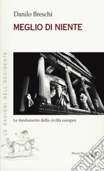 Meglio di niente. Le fondamenta della civiltà europea libro di Breschi Danilo