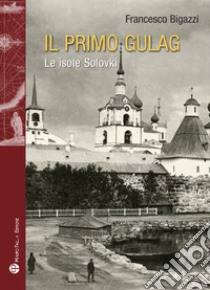 Il primo Gulag. (Le isole Solovki) libro di Bigazzi Francesco