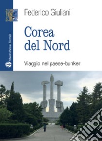 Corea del nord. Viaggio nel paese-bunker libro di Giuliani Federico