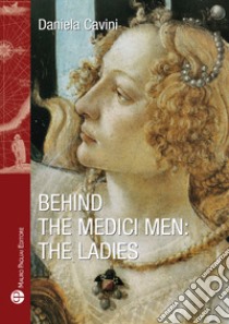 Behind the medici men. The ladies libro di Cavini Daniela