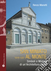 San Miniato al Monte 1018-1207. Simboli e mistero di un'architettura sacra libro di Manetti Renzo