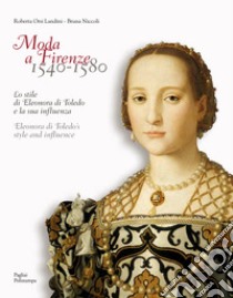 Moda a Firenze 1540-1580.. Lo stile di eleonora di toledo e la sua inflenza libro di Orsi Landini Roberta; Niccoli Bruna