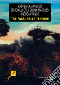 Tre passi nelle tenebre. Tre racconti tra giallo e noir libro di Gamannossi Andrea; Luceri Enrico; Marchesi Sabina