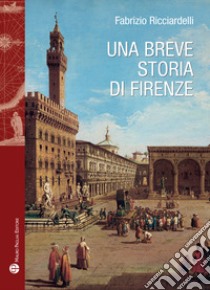 Una breve storia di Firenze libro di Ricciardelli Fabrizio