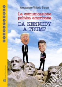 La comunicazione politica americana da Kennedy a Trump libro di Sorani Alessandro Vittorio